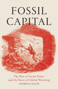 Fossil Capital: The Rise of Steam Power and the Roots of Global Warming cover image